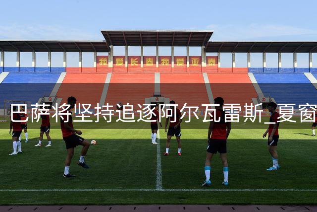 巴萨将坚持追逐阿尔瓦雷斯 夏窗不成冬窗再续前缘