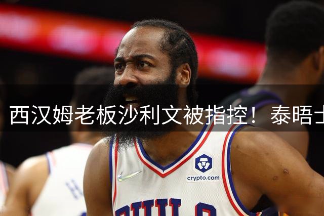 西汉姆老板沙利文被指控！泰晤士：足球监管机构联系警方调查